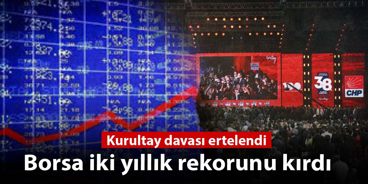 kurultay davasi ertelendi borsa iki yillik rekorunu kirdi WwXebi1k