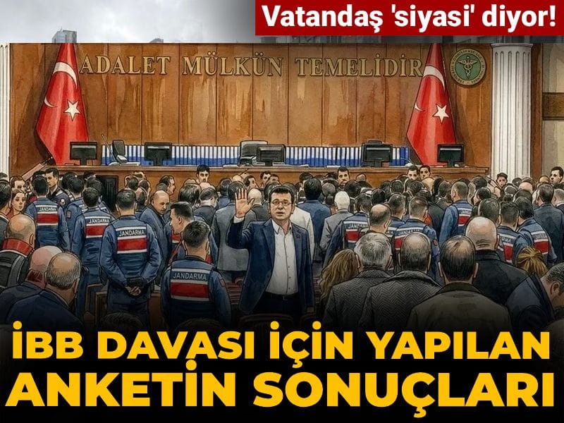 İBB Davası Anketi Sonuçları Açıklandı: Vatandaşlar Siyasi Etkiler Taşıdığını Düşünüyor