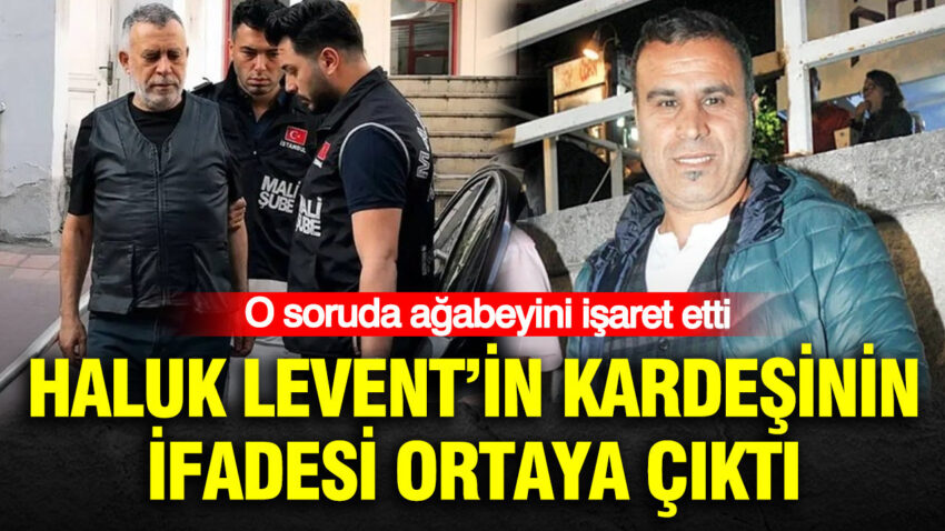 Haluk leventin kardesinin ifadesi ortaya cikti o soruda agabeyini isaret etti tD3yYKaw